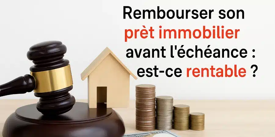 Rembourser son prêt immobilier avant l’échéance : est-ce rentable ?